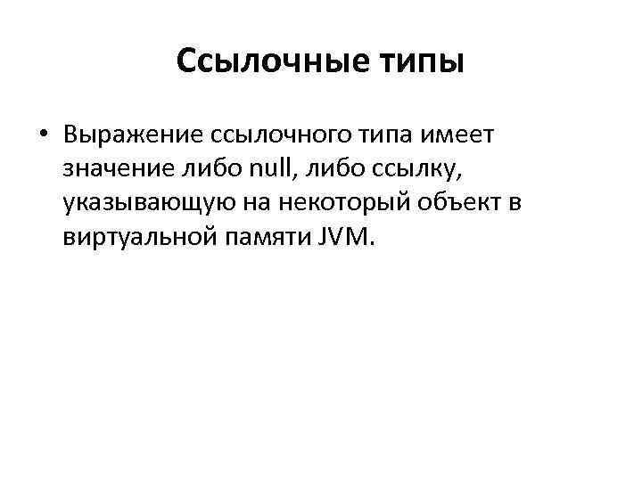 Ссылочные типы • Выражение ссылочного типа имеет значение либо null, либо ссылку, указывающую на
