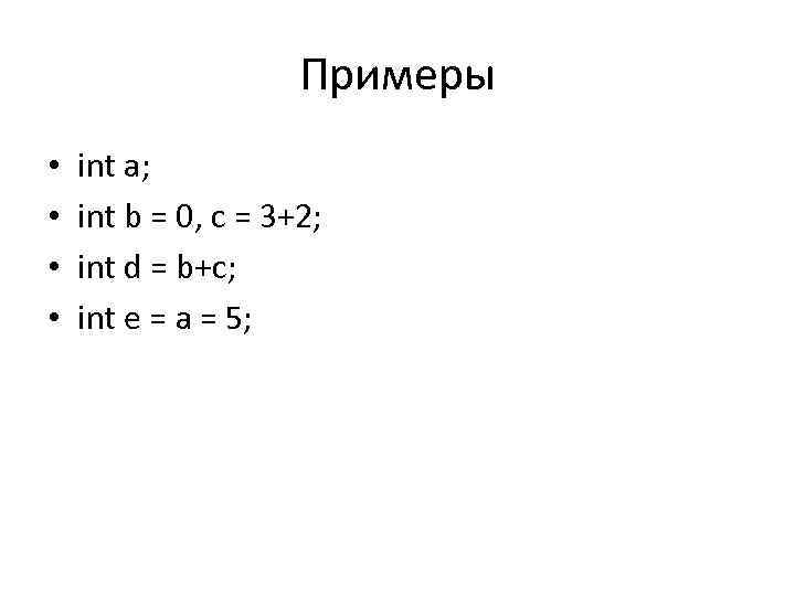 Примеры • • int a; int b = 0, c = 3+2; int d