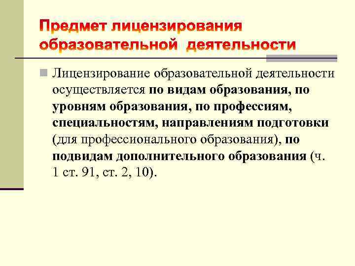 n Лицензирование образовательной деятельности осуществляется по видам образования, по уровням образования, по профессиям, специальностям,