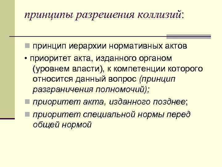 принципы разрешения коллизий: n принцип иерархии нормативных актов • приоритет акта, изданного органом (уровнем