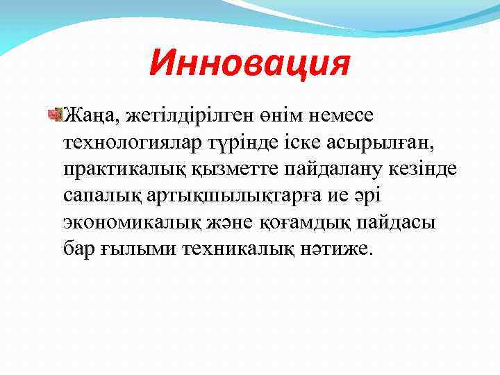 Инновация Жаңа, жетілдірілген өнім немесе технологиялар түрінде іске асырылған, практикалық қызметте пайдалану кезінде сапалық