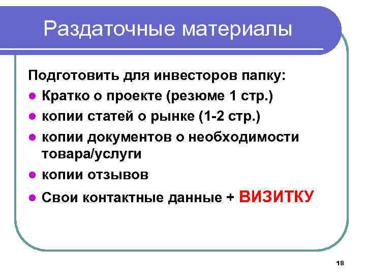 Раздаточные материалы Подготовить для инвесторов папку: l Кратко о проекте (резюме 1 стр. )