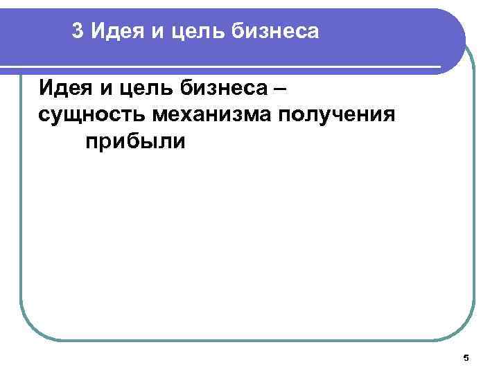 3 Идея и цель бизнеса – сущность механизма получения прибыли 5 