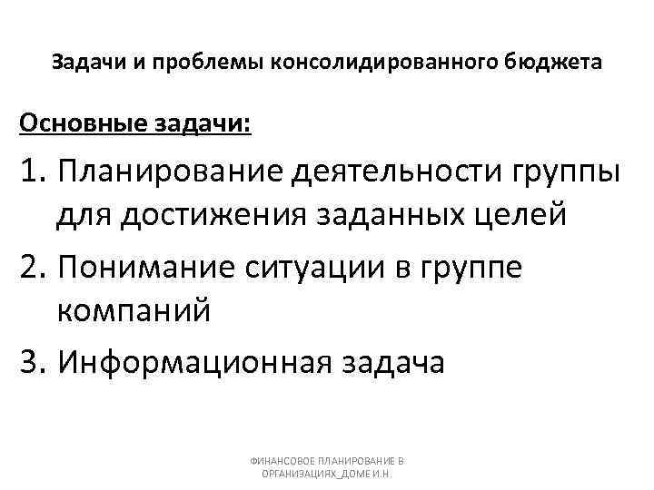 Задачи и проблемы консолидированного бюджета Основные задачи: 1. Планирование деятельности группы для достижения заданных