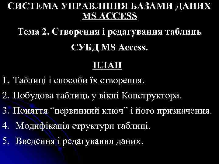 СИСТЕМА УПРАВЛІННЯ БАЗАМИ ДАНИХ MS ACCESS Тема 2. Створення і редагування таблиць СУБД MS