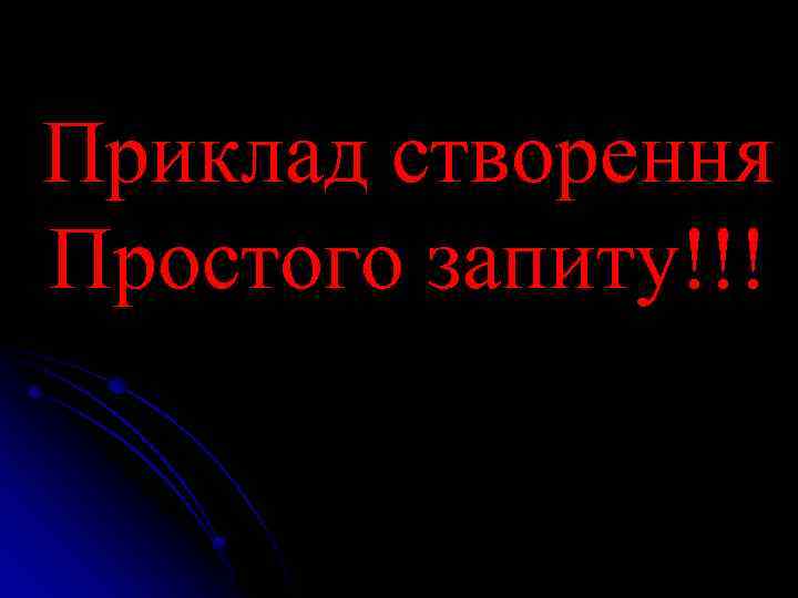 Приклад створення Простого запиту!!! 