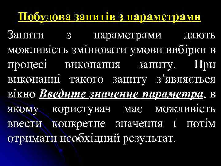 Побудова запитів з параметрами Запити з параметрами дають можливість змінювати умови вибірки в процесі