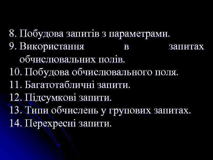 8. Побудова запитів з параметрами. 9. Використання в запитах обчислювальних полів. 10. Побудова обчислювального