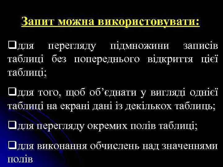 Запит можна використовувати: qдля перегляду підмножини записів таблиці без попереднього відкриття цієї таблиці; qдля