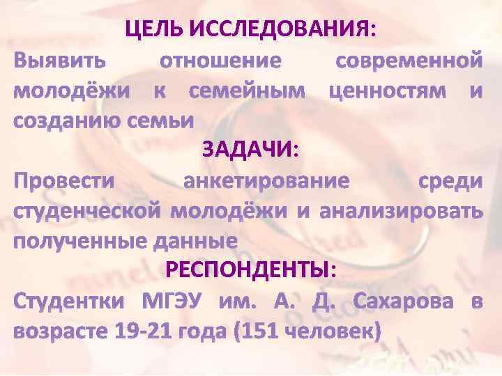 ЦЕЛЬ ИССЛЕДОВАНИЯ: Выявить отношение современной молодёжи к семейным ценностям и созданию семьи ЗАДАЧИ: Провести