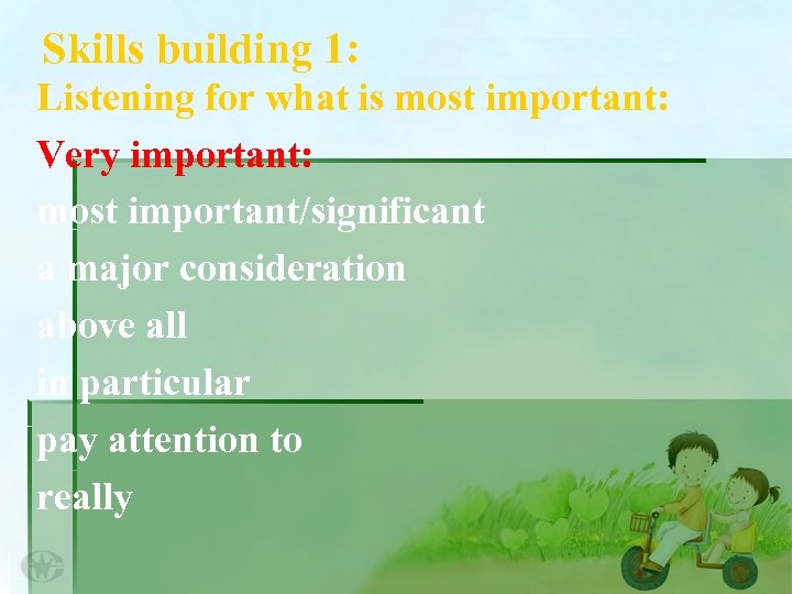 Skills building 1: Listening for what is most important: Very important: most important/significant a
