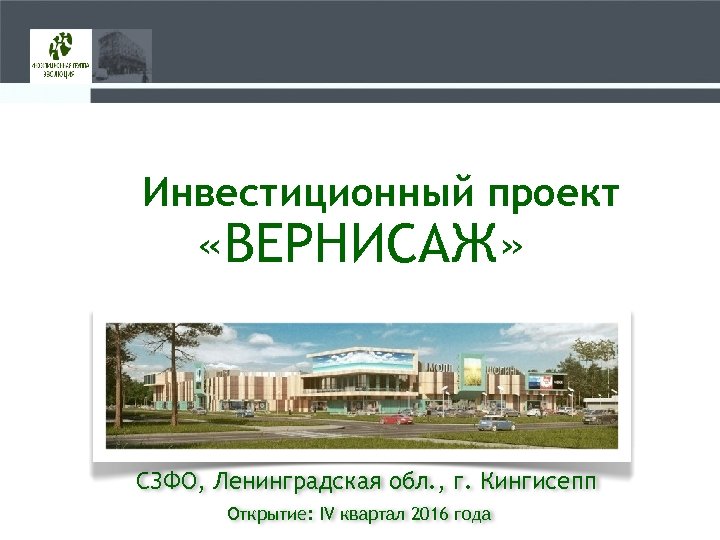 Инвестиционный проект «ВЕРНИСАЖ» СЗФО, Ленинградская обл. , г. Кингисепп Открытие: IV квартал 2016 года