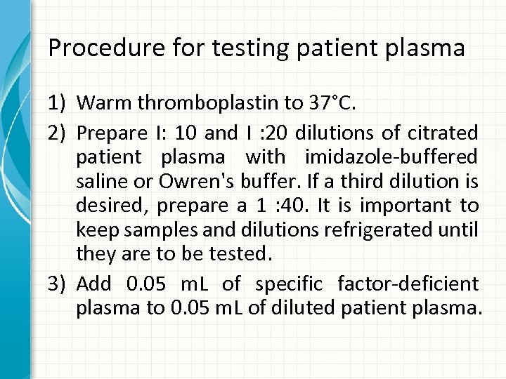 Procedure for testing patient plasma 1) Warm thromboplastin to 37°C. 2) Prepare I: 10