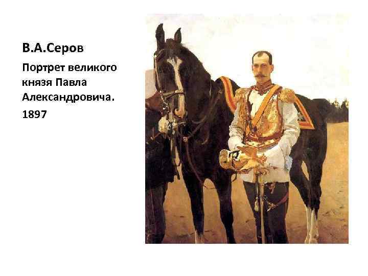 В. А. Серов Портрет великого князя Павла Александровича. 1897 