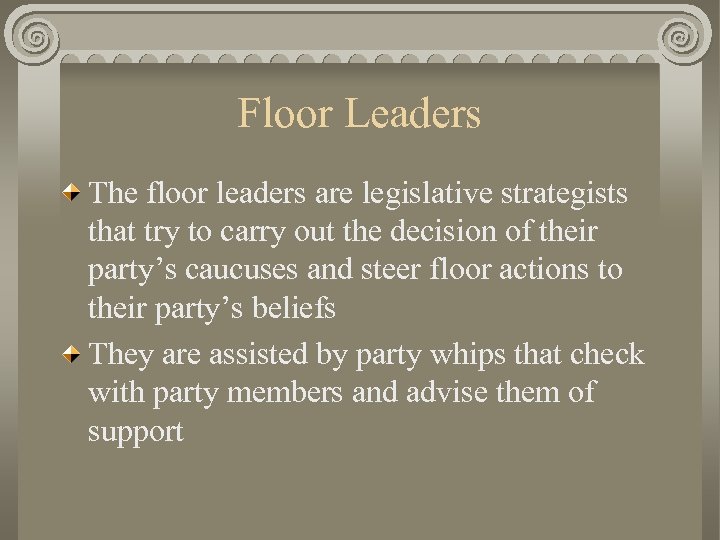 Floor Leaders The floor leaders are legislative strategists that try to carry out the