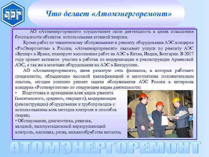 Что делает «Атомэнергоремонт» АО «Атомэнергоремонт» осуществляет свою деятельность в целях повышения безопасности объектов использования