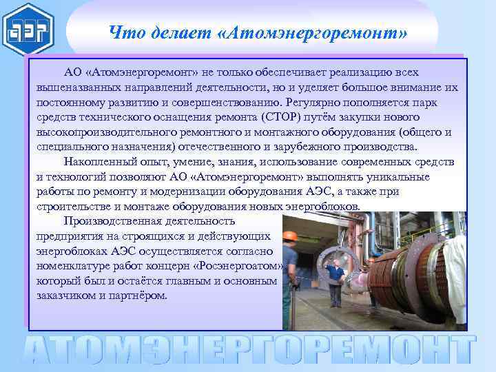 Что делает «Атомэнергоремонт» АО «Атомэнергоремонт» не только обеспечивает реализацию всех вышеназванных направлений деятельности, но