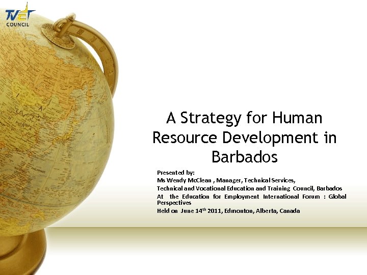 A Strategy for Human Resource Development in Barbados Presented by: Ms Wendy Mc. Clean