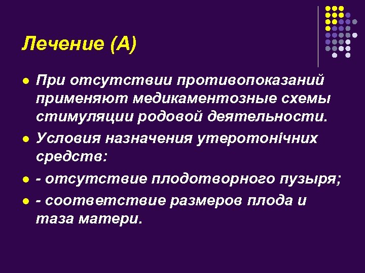 Лечение (А) l l При отсутствии противопоказаний применяют медикаментозные схемы стимуляции родовой деятельности. Условия