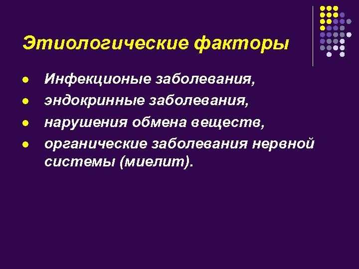 Этиологические факторы l l Инфекционые заболевания, эндокринные заболевания, нарушения обмена веществ, органические заболевания нервной