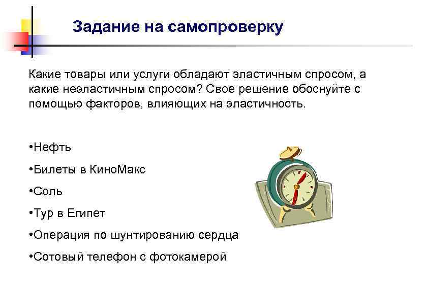 Задание на самопроверку Какие товары или услуги обладают эластичным спросом, а какие неэластичным спросом?