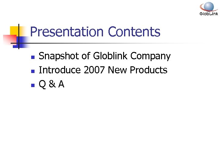 Presentation Contents n n n Snapshot of Globlink Company Introduce 2007 New Products Q&A