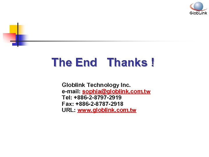 The End Thanks ! Globlink Technology Inc. e-mail: sophia@globlink. com. tw Tel: +886 -2