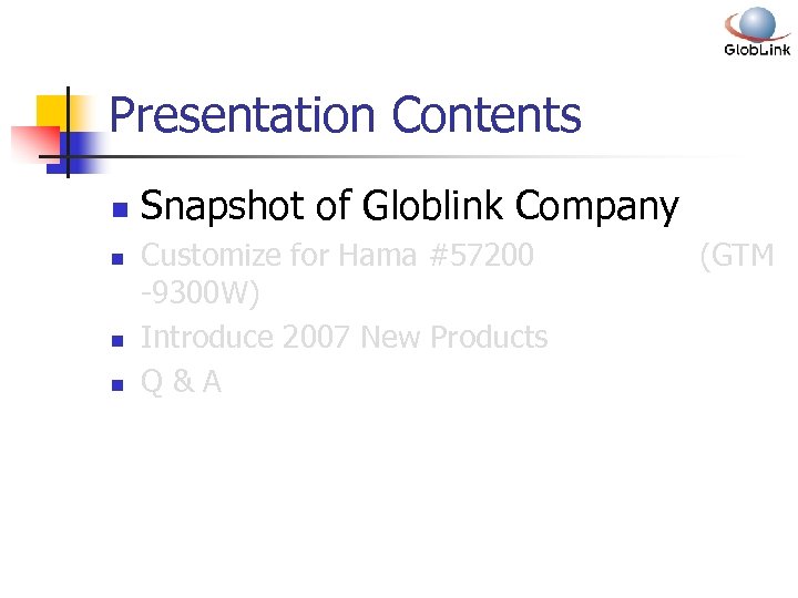 Presentation Contents n n Snapshot of Globlink Company Customize for Hama #57200 -9300 W)