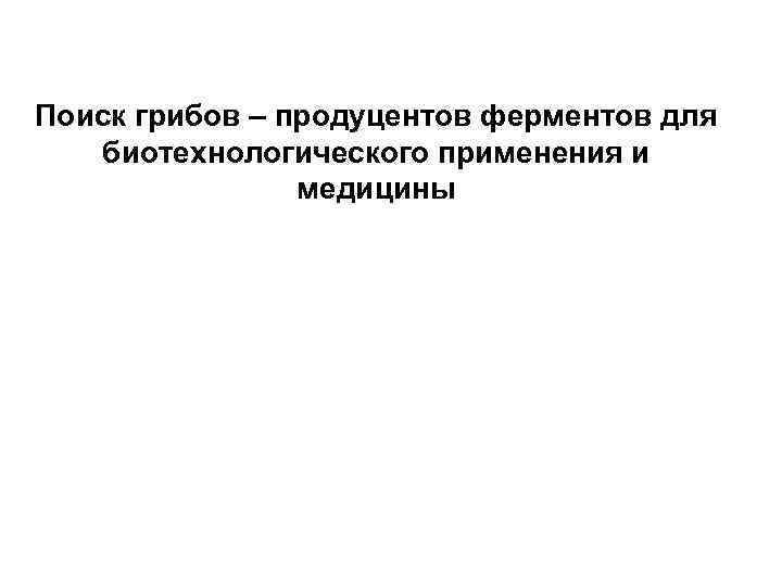 Поиск грибов – продуцентов ферментов для биотехнологического применения и медицины 