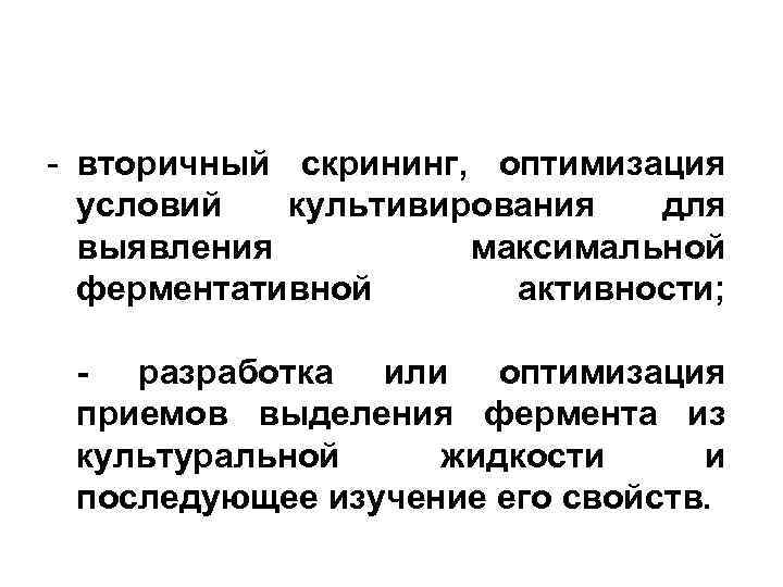 - вторичный скрининг, оптимизация условий культивирования для выявления максимальной ферментативной активности; - разработка или