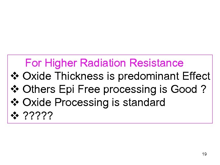  For Higher Radiation Resistance v Oxide Thickness is predominant Effect v Others Epi