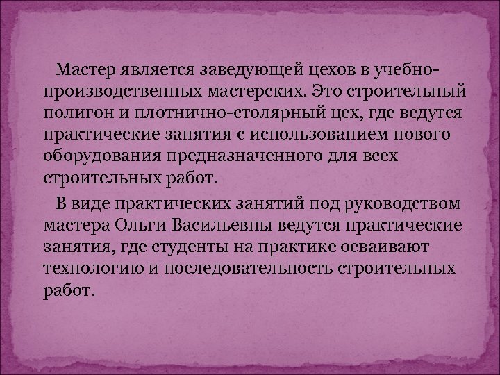 Мастер является заведующей цехов в учебнопроизводственных мастерских. Это строительный полигон и плотнично-столярный цех, где