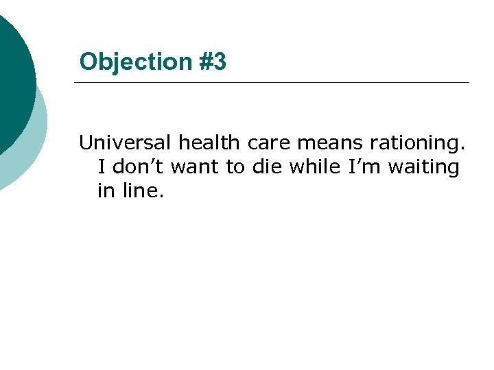 Objection #3 Universal health care means rationing. I don’t want to die while I’m