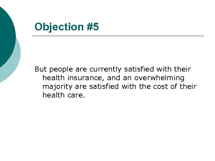 Objection #5 But people are currently satisfied with their health insurance, and an overwhelming