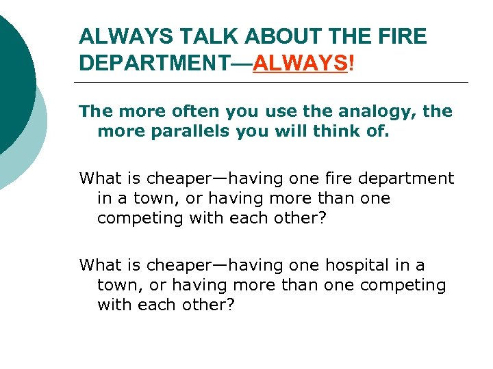 ALWAYS TALK ABOUT THE FIRE DEPARTMENT—ALWAYS! The more often you use the analogy, the