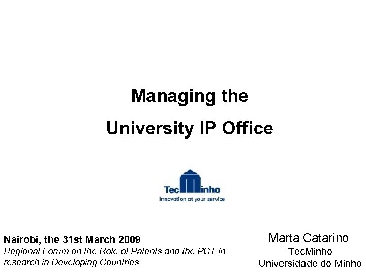 Managing the University IP Office Nairobi, the 31 st March 2009 Regional Forum on