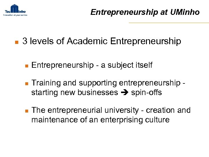 Entrepreneurship at UMinho n 3 levels of Academic Entrepreneurship n n n Entrepreneurship -