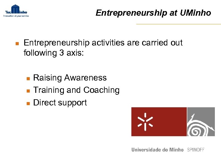 Entrepreneurship at UMinho n Entrepreneurship activities are carried out following 3 axis: n n