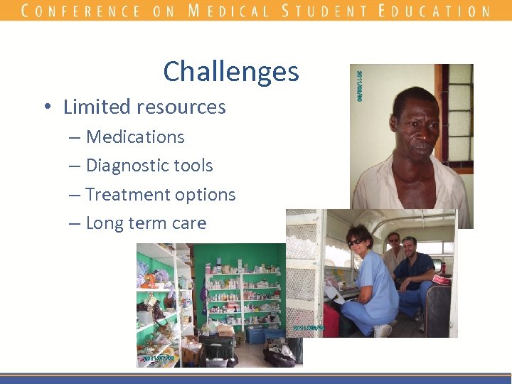 Challenges • Limited resources – Medications – Diagnostic tools – Treatment options – Long