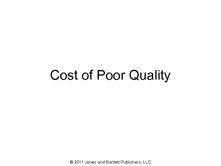Cost of Poor Quality © 2011 Jones and Bartlett Publishers, LLC 33 
