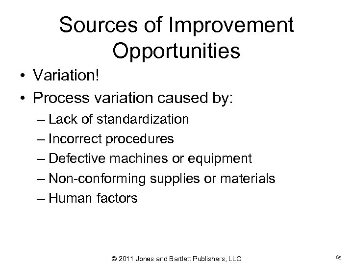 Sources of Improvement Opportunities • Variation! • Process variation caused by: – Lack of