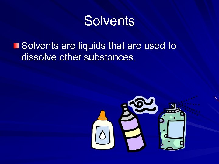 Solvents are liquids that are used to dissolve other substances. 