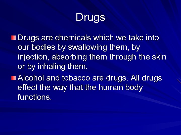 Drugs are chemicals which we take into our bodies by swallowing them, by injection,