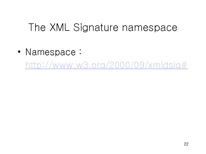 The XML Signature namespace • Namespace : http: //www. w 3. org/2000/09/xmldsig# 22 