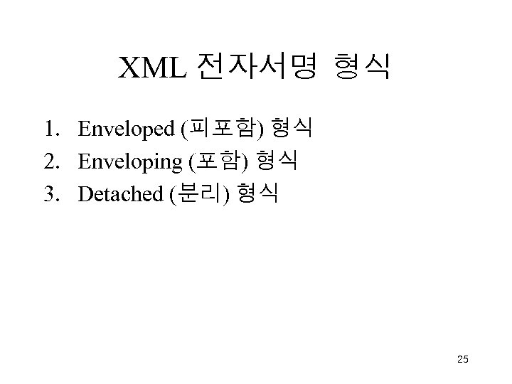 XML 전자서명 형식 1. Enveloped (피포함) 형식 2. Enveloping (포함) 형식 3. Detached (분리)