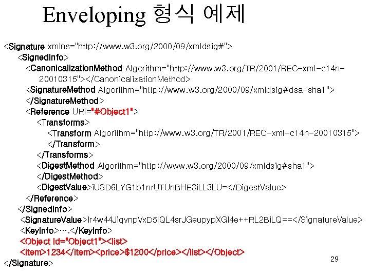 Enveloping 형식 예제 <Signature xmlns="http: //www. w 3. org/2000/09/xmldsig#"> <Signed. Info> <Canonicalization. Method Algorithm="http: