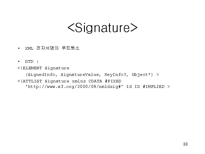 <Signature> • XML 전자서명의 루트원소 • DTD : <!ELEMENT Signature (Signed. Info, Signature. Value,