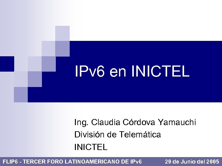 IPv 6 en INICTEL Ing. Claudia Córdova Yamauchi División de Telemática INICTEL FLIP 6