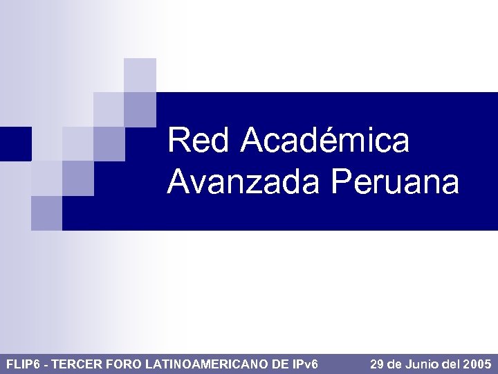 Red Académica Avanzada Peruana FLIP 6 - TERCER FORO LATINOAMERICANO DE IPv 6 29