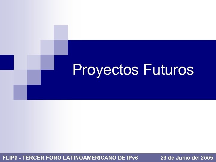 Proyectos Futuros FLIP 6 - TERCER FORO LATINOAMERICANO DE IPv 6 29 de Junio